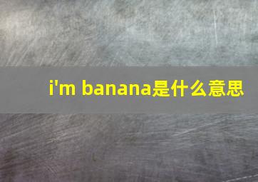 i'm banana是什么意思